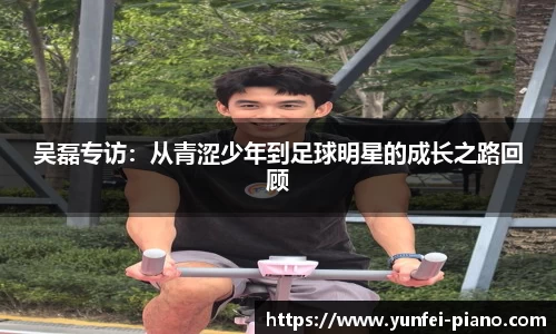 zoty中欧吴磊专访：从青涩少年到足球明星的成长之路回顾