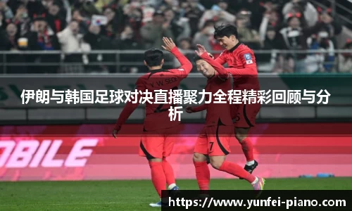 zoty中欧伊朗与韩国足球对决直播聚力全程精彩回顾与分析